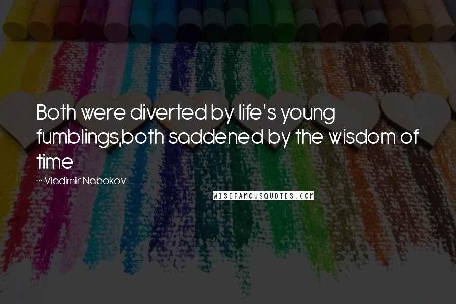Vladimir Nabokov Quotes: Both were diverted by life's young fumblings,both saddened by the wisdom of time