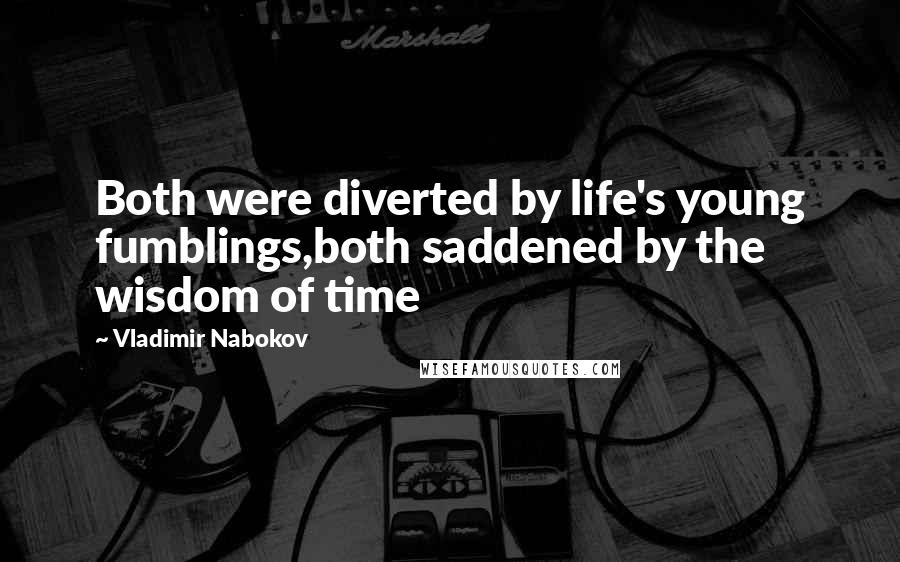 Vladimir Nabokov Quotes: Both were diverted by life's young fumblings,both saddened by the wisdom of time