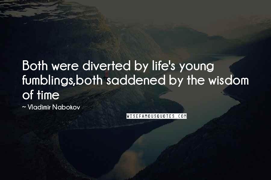Vladimir Nabokov Quotes: Both were diverted by life's young fumblings,both saddened by the wisdom of time