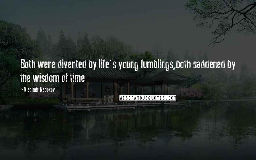 Vladimir Nabokov Quotes: Both were diverted by life's young fumblings,both saddened by the wisdom of time