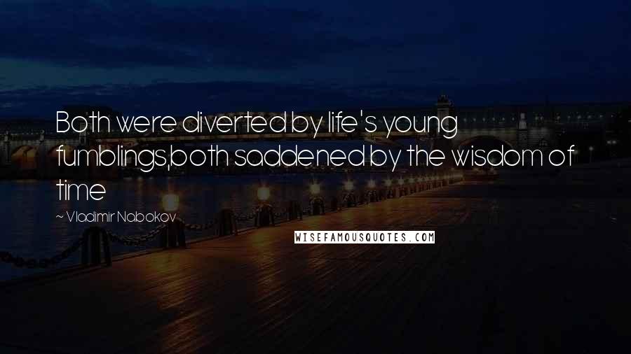 Vladimir Nabokov Quotes: Both were diverted by life's young fumblings,both saddened by the wisdom of time