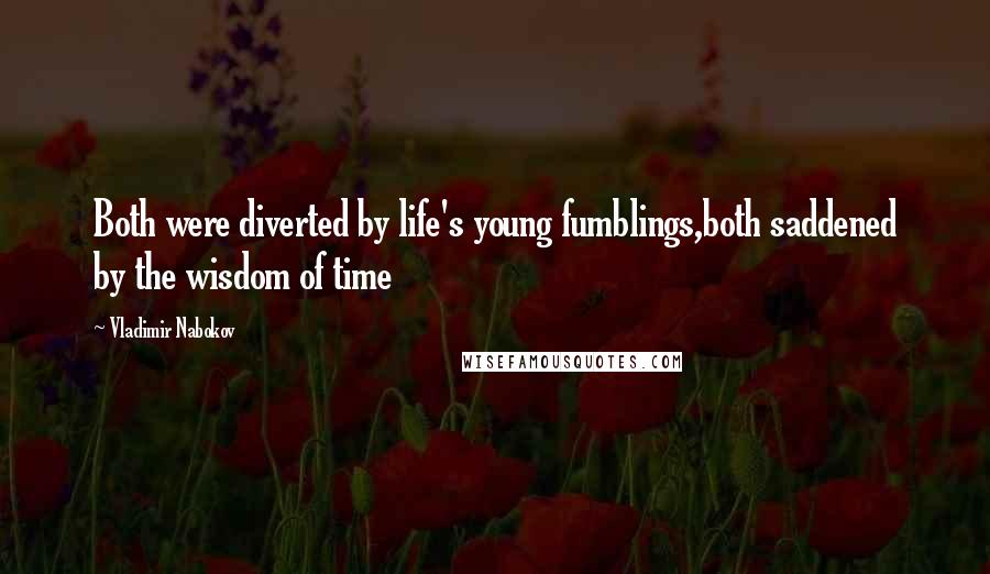 Vladimir Nabokov Quotes: Both were diverted by life's young fumblings,both saddened by the wisdom of time