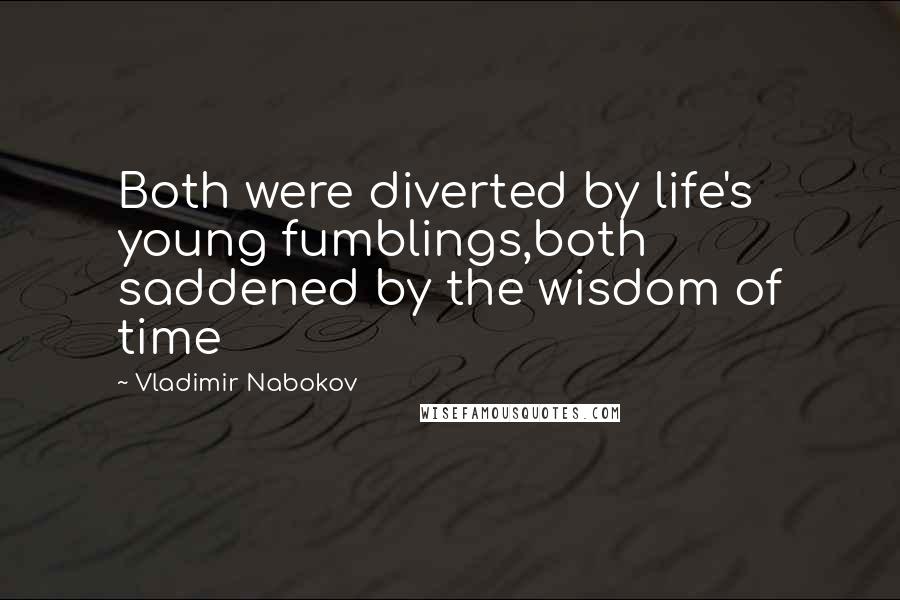 Vladimir Nabokov Quotes: Both were diverted by life's young fumblings,both saddened by the wisdom of time