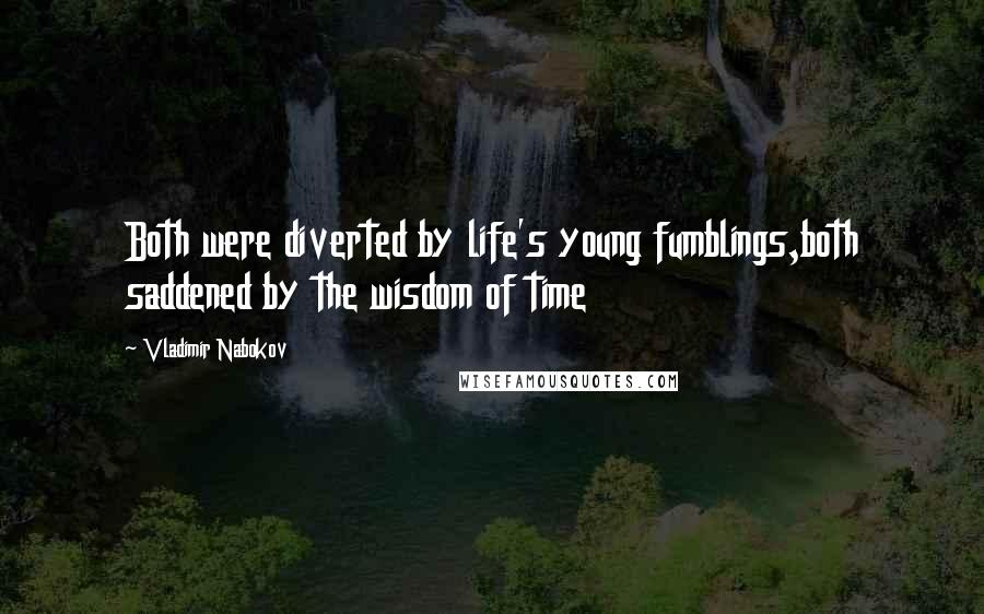 Vladimir Nabokov Quotes: Both were diverted by life's young fumblings,both saddened by the wisdom of time