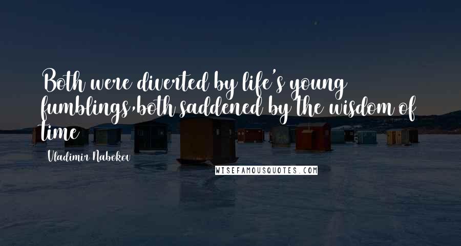 Vladimir Nabokov Quotes: Both were diverted by life's young fumblings,both saddened by the wisdom of time