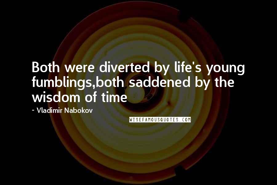 Vladimir Nabokov Quotes: Both were diverted by life's young fumblings,both saddened by the wisdom of time