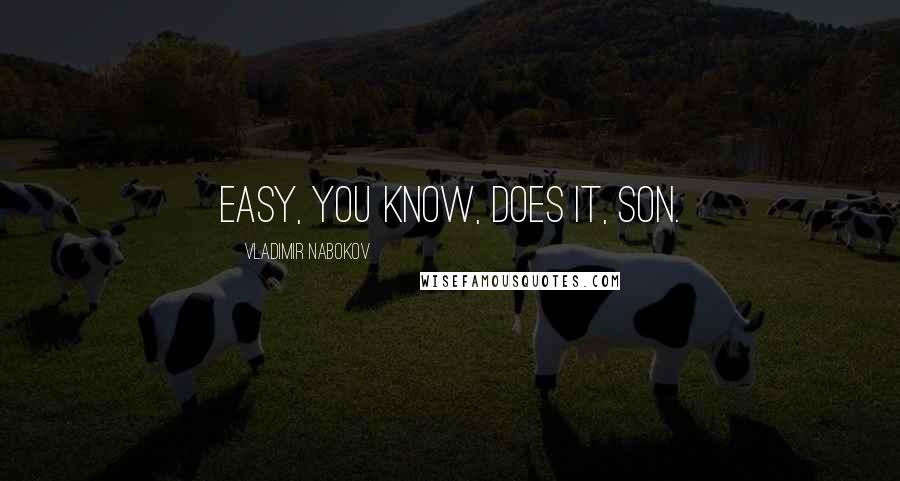 Vladimir Nabokov Quotes: Easy, you know, does it, son.
