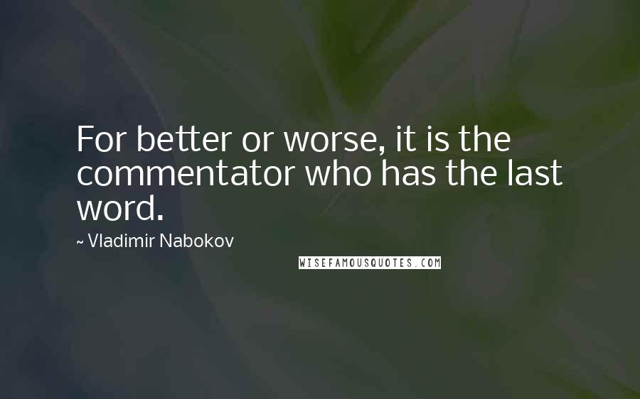 Vladimir Nabokov Quotes: For better or worse, it is the commentator who has the last word.