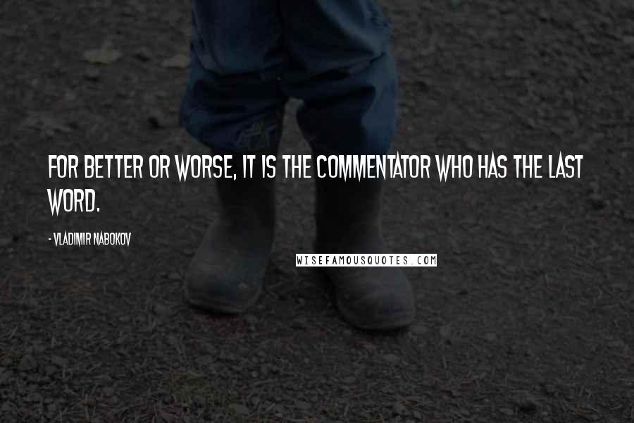 Vladimir Nabokov Quotes: For better or worse, it is the commentator who has the last word.