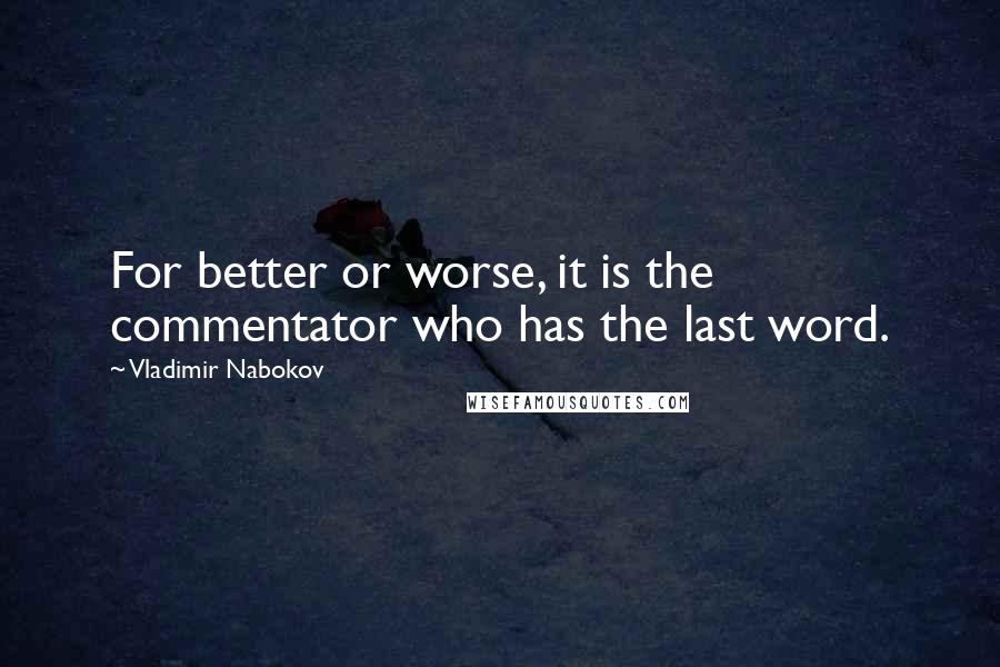 Vladimir Nabokov Quotes: For better or worse, it is the commentator who has the last word.