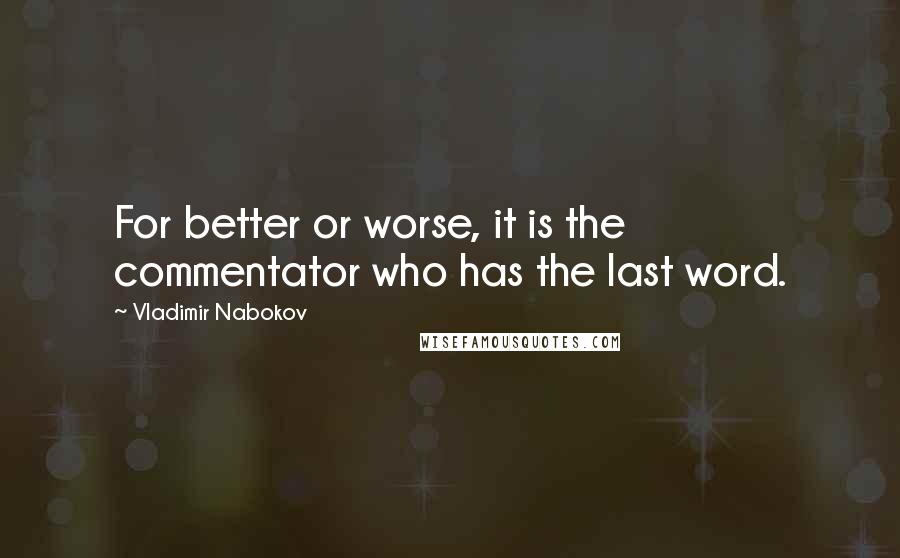 Vladimir Nabokov Quotes: For better or worse, it is the commentator who has the last word.