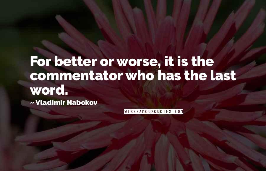 Vladimir Nabokov Quotes: For better or worse, it is the commentator who has the last word.