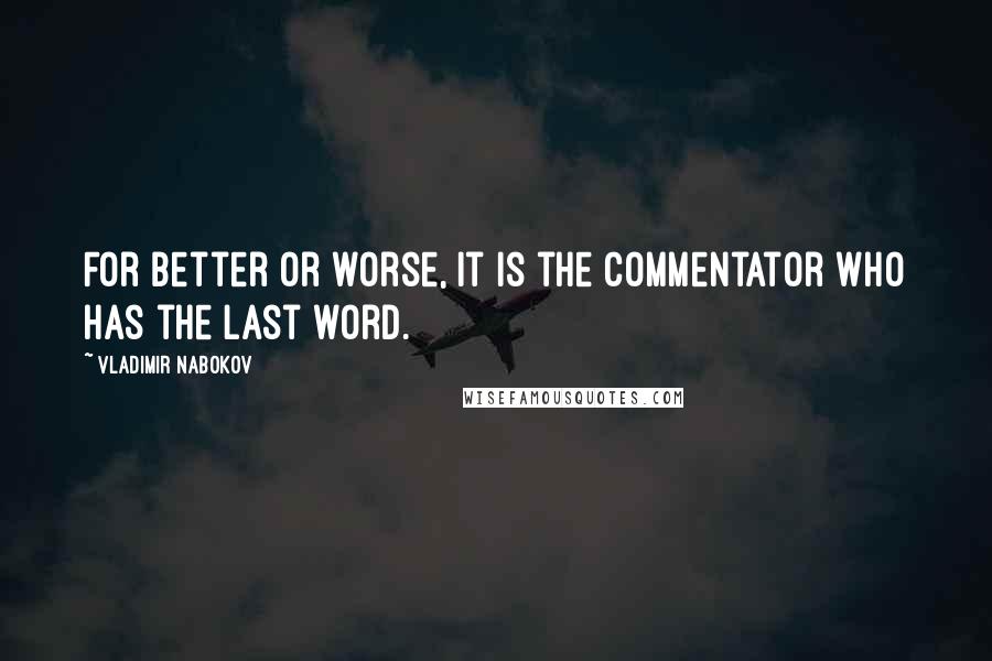 Vladimir Nabokov Quotes: For better or worse, it is the commentator who has the last word.