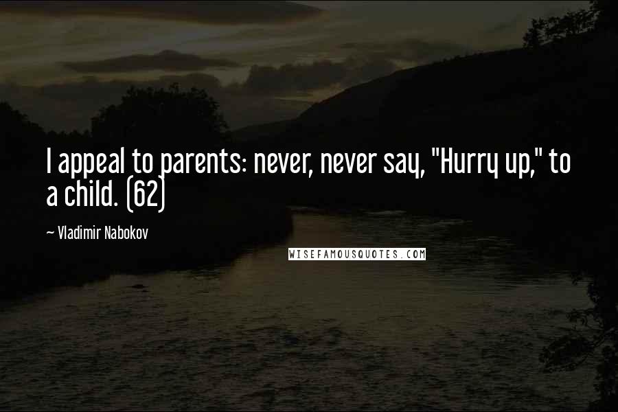 Vladimir Nabokov Quotes: I appeal to parents: never, never say, "Hurry up," to a child. (62)