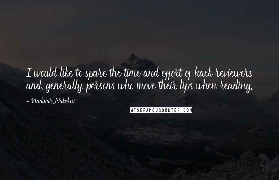 Vladimir Nabokov Quotes: I would like to spare the time and effort of hack reviewers and, generally, persons who move their lips when reading.