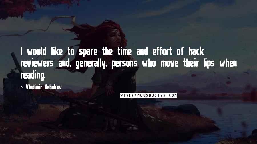 Vladimir Nabokov Quotes: I would like to spare the time and effort of hack reviewers and, generally, persons who move their lips when reading.