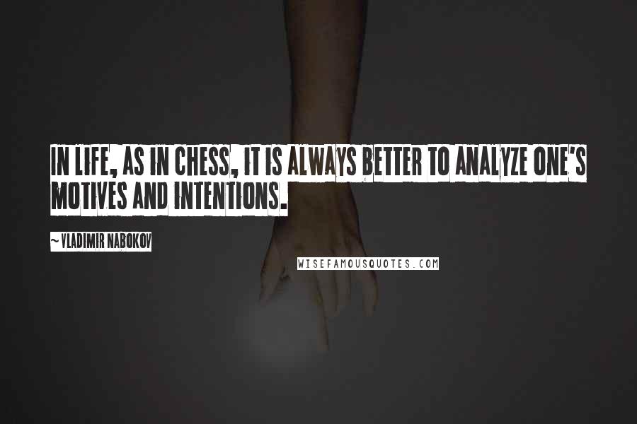 Vladimir Nabokov Quotes: In life, as in chess, it is always better to analyze one's motives and intentions.