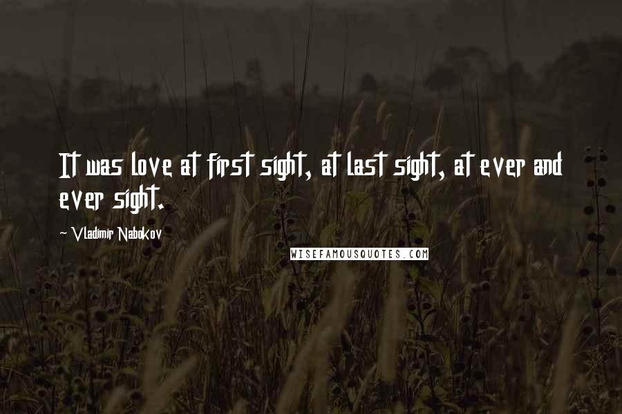 Vladimir Nabokov Quotes: It was love at first sight, at last sight, at ever and ever sight.