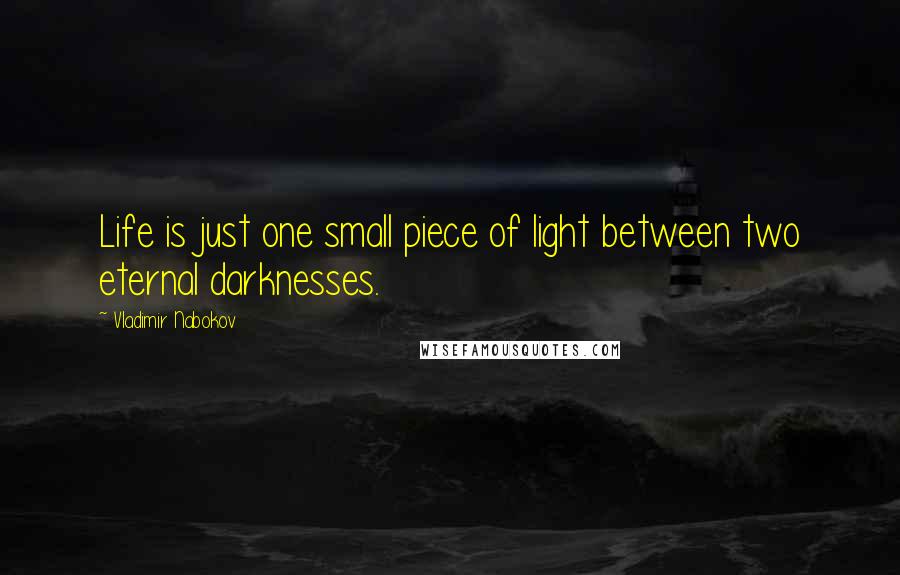 Vladimir Nabokov Quotes: Life is just one small piece of light between two eternal darknesses.