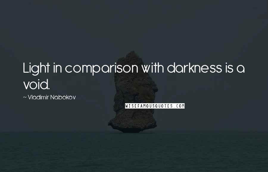 Vladimir Nabokov Quotes: Light in comparison with darkness is a void.