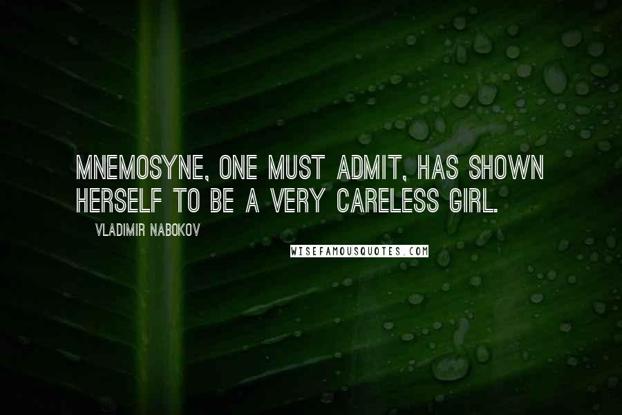 Vladimir Nabokov Quotes: Mnemosyne, one must admit, has shown herself to be a very careless girl.