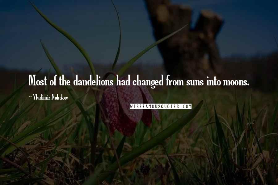 Vladimir Nabokov Quotes: Most of the dandelions had changed from suns into moons.