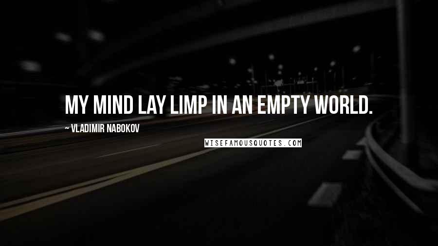 Vladimir Nabokov Quotes: My mind lay limp in an empty world.