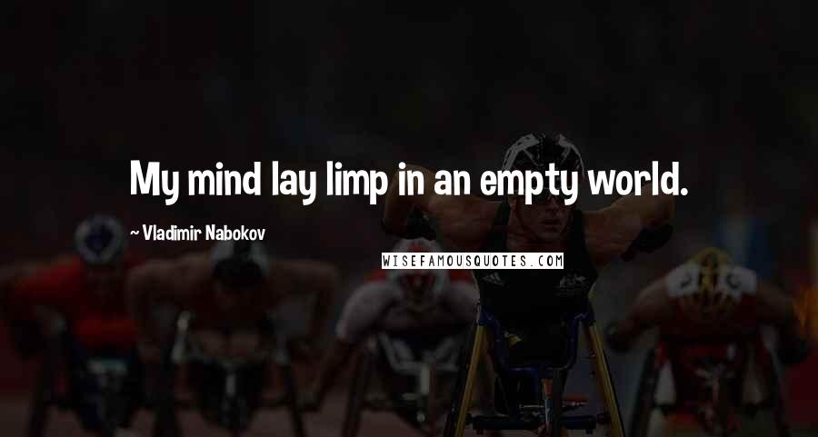 Vladimir Nabokov Quotes: My mind lay limp in an empty world.