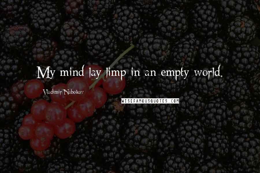 Vladimir Nabokov Quotes: My mind lay limp in an empty world.