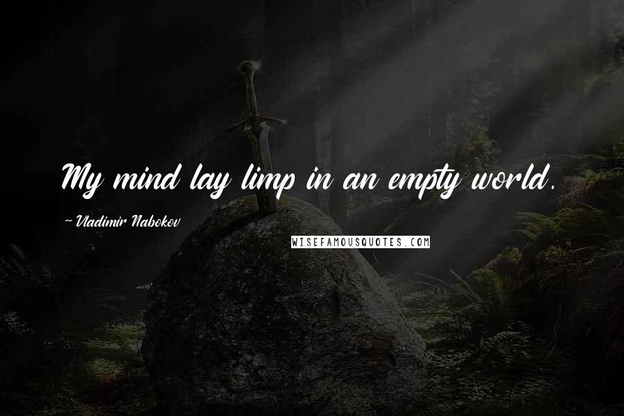 Vladimir Nabokov Quotes: My mind lay limp in an empty world.