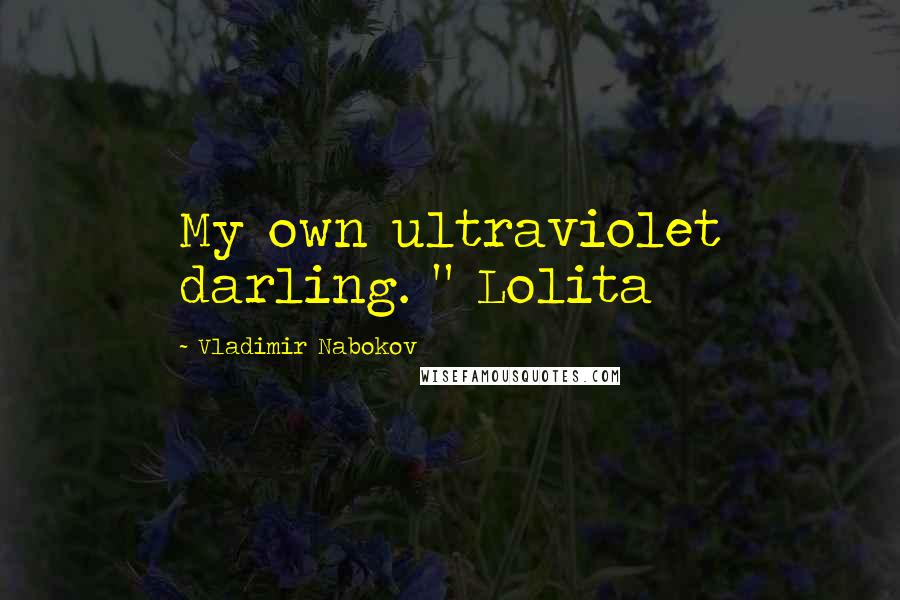 Vladimir Nabokov Quotes: My own ultraviolet darling. " Lolita