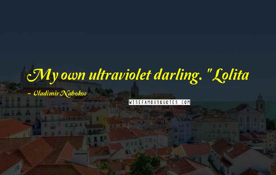 Vladimir Nabokov Quotes: My own ultraviolet darling. " Lolita