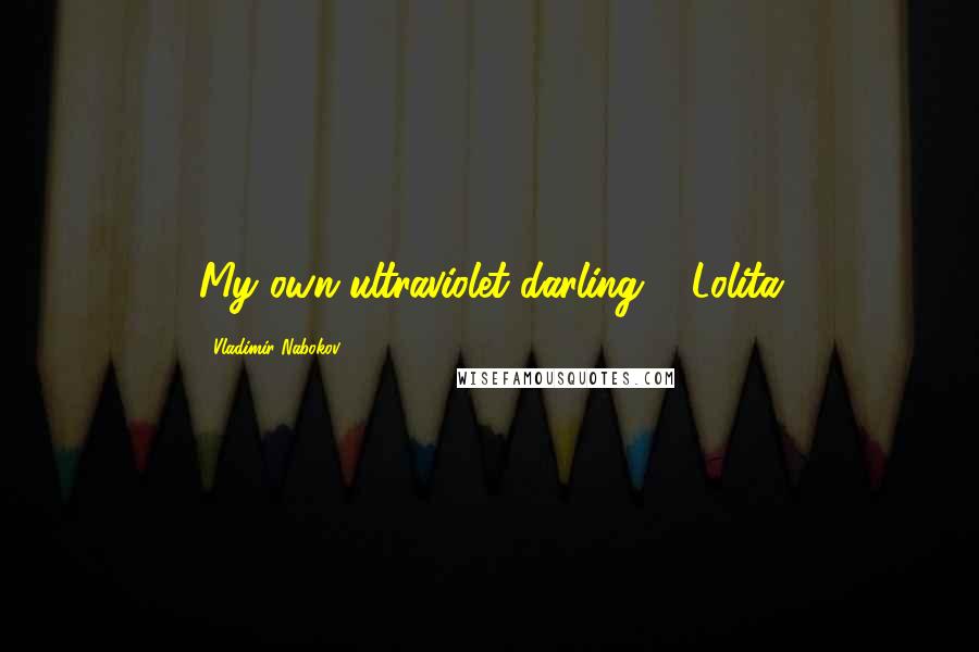 Vladimir Nabokov Quotes: My own ultraviolet darling. " Lolita