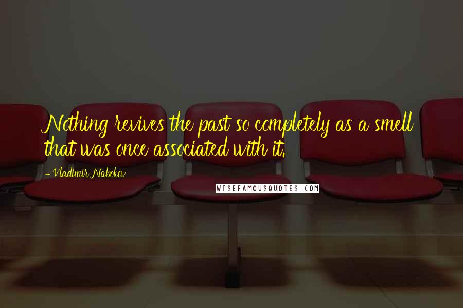 Vladimir Nabokov Quotes: Nothing revives the past so completely as a smell that was once associated with it.