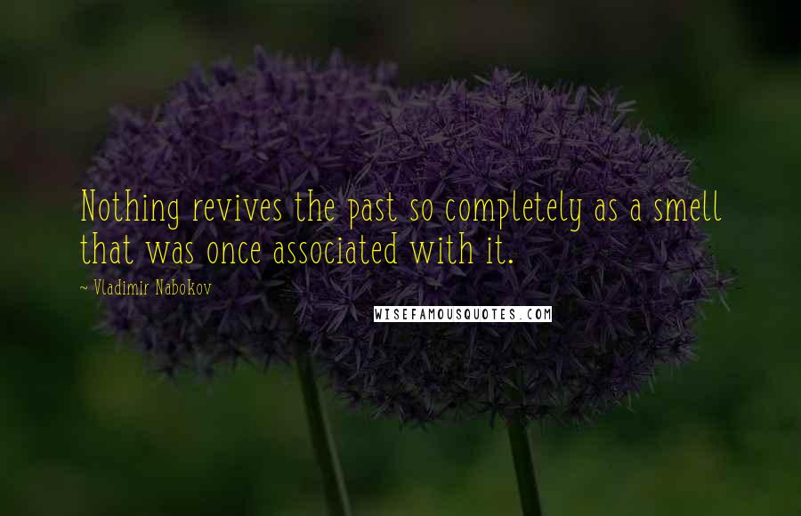 Vladimir Nabokov Quotes: Nothing revives the past so completely as a smell that was once associated with it.