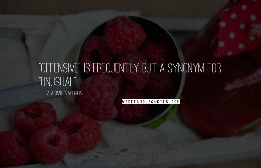 Vladimir Nabokov Quotes: "offensive" is frequently but a synonym for "unusual" ...