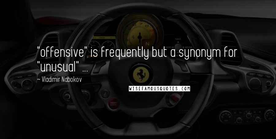 Vladimir Nabokov Quotes: "offensive" is frequently but a synonym for "unusual" ...