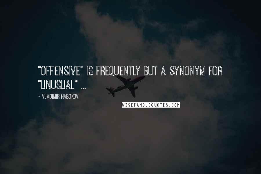 Vladimir Nabokov Quotes: "offensive" is frequently but a synonym for "unusual" ...