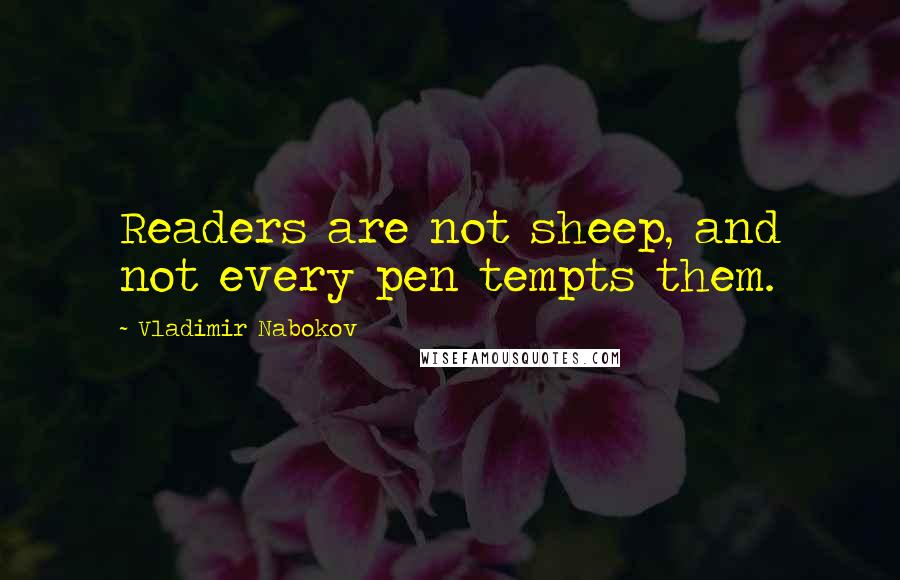 Vladimir Nabokov Quotes: Readers are not sheep, and not every pen tempts them.
