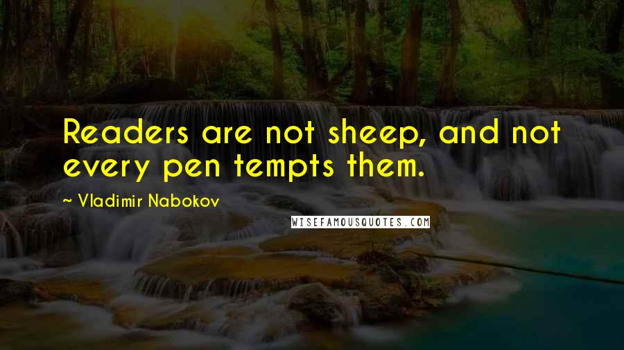 Vladimir Nabokov Quotes: Readers are not sheep, and not every pen tempts them.