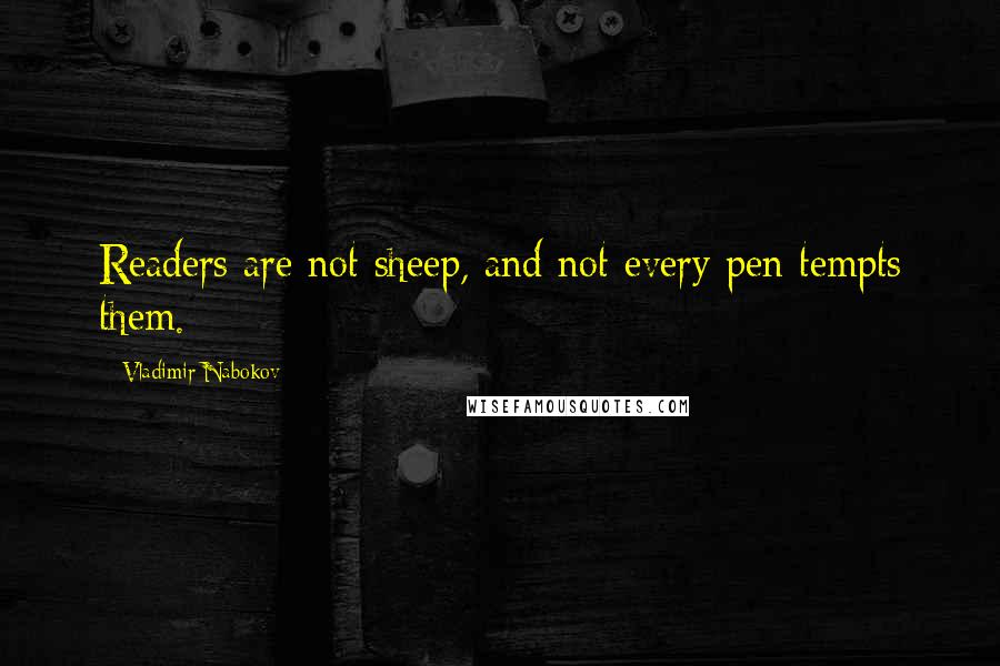 Vladimir Nabokov Quotes: Readers are not sheep, and not every pen tempts them.