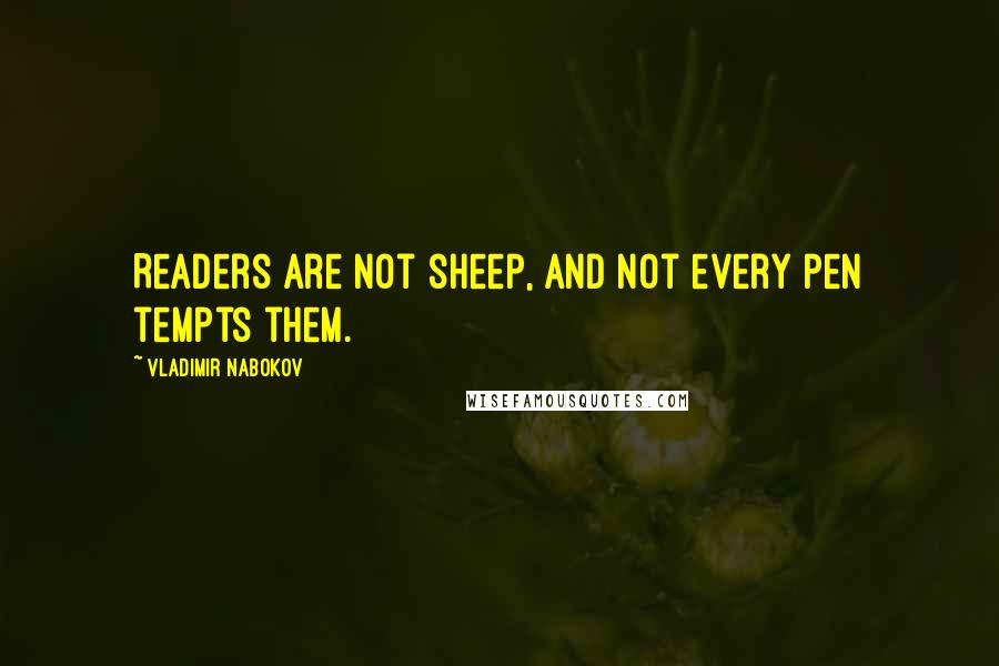 Vladimir Nabokov Quotes: Readers are not sheep, and not every pen tempts them.