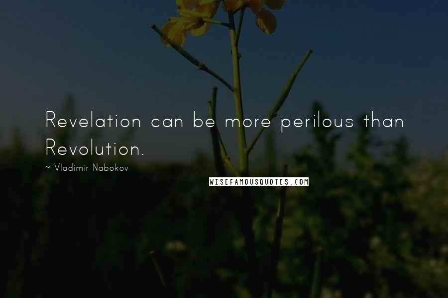 Vladimir Nabokov Quotes: Revelation can be more perilous than Revolution.