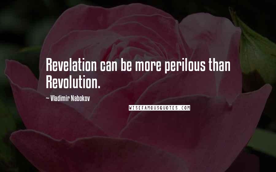 Vladimir Nabokov Quotes: Revelation can be more perilous than Revolution.