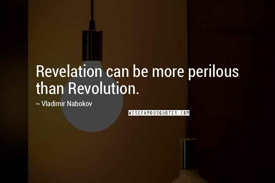 Vladimir Nabokov Quotes: Revelation can be more perilous than Revolution.