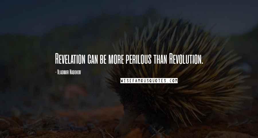Vladimir Nabokov Quotes: Revelation can be more perilous than Revolution.