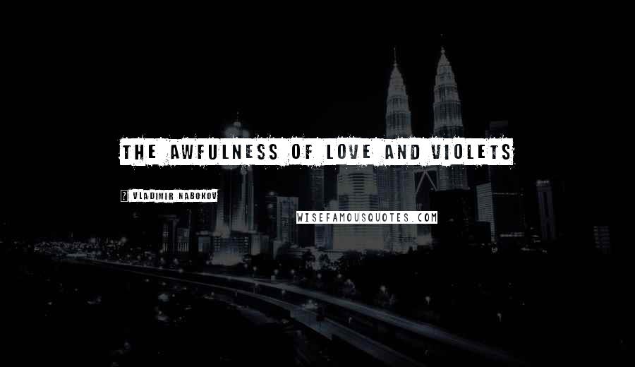 Vladimir Nabokov Quotes: the awfulness of love and violets