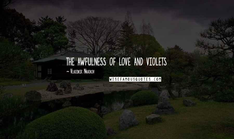 Vladimir Nabokov Quotes: the awfulness of love and violets