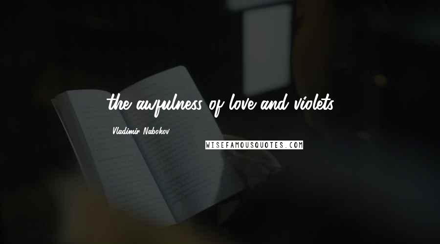 Vladimir Nabokov Quotes: the awfulness of love and violets