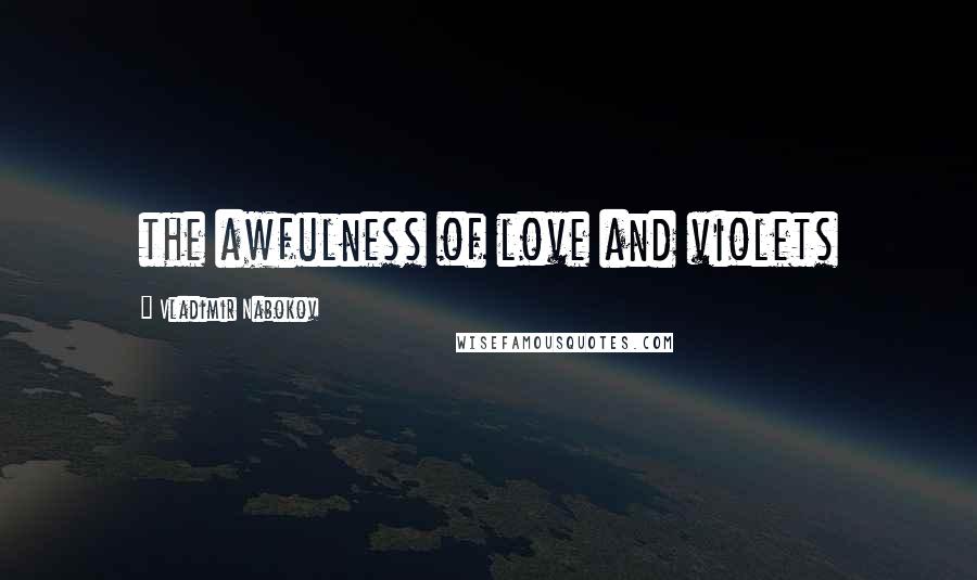 Vladimir Nabokov Quotes: the awfulness of love and violets
